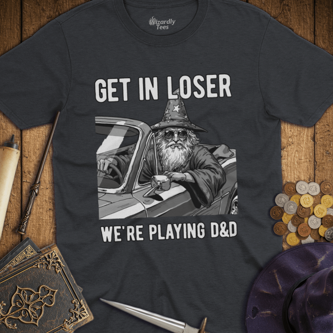 Get in Loser We're Playing D&D T-Shirt