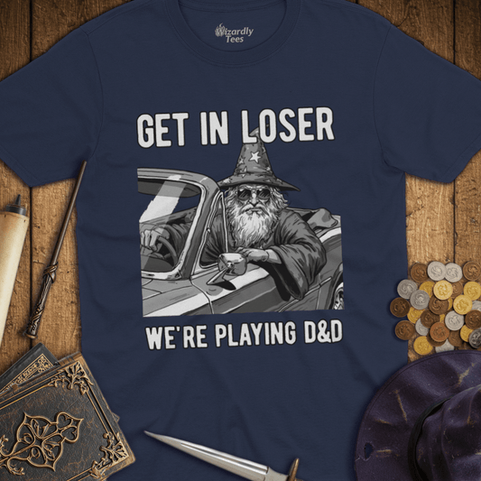 Get in Loser We're Playing D&D T-Shirt