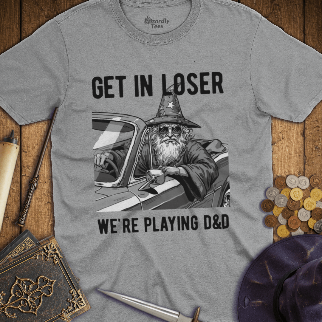 Get in Loser We're Playing D&D T-Shirt