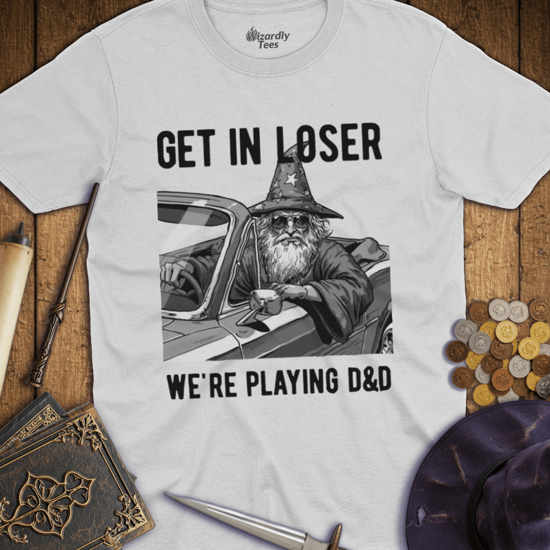 Get in Loser We're Playing D&D T-Shirt