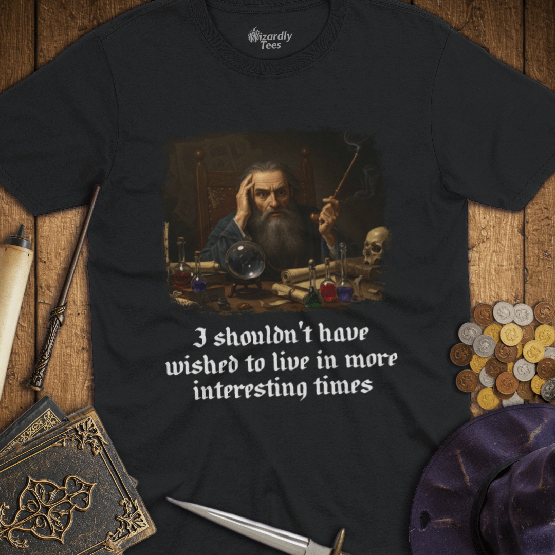 I Shouldn't Have Wished to Live In More Interesting Times T-shirt
