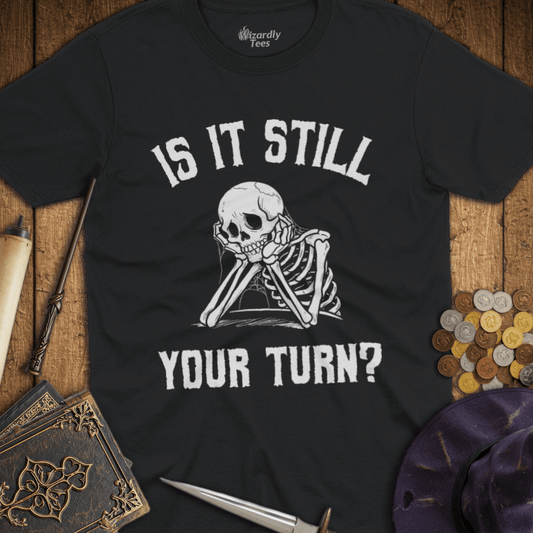 Is It Still Your Turn? T-shirt