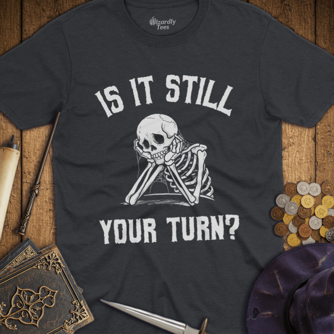Is It Still Your Turn? T-shirt