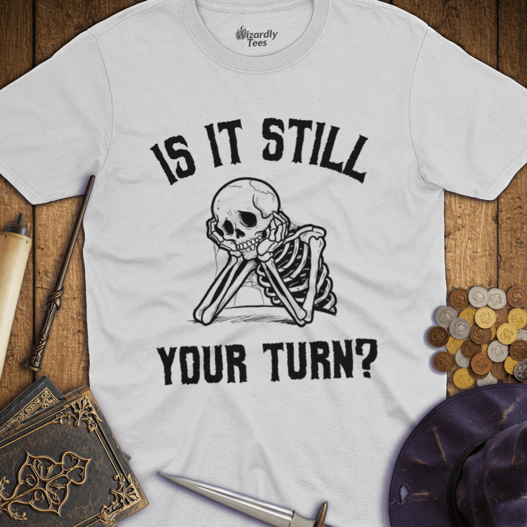 Is It Still Your Turn? T-shirt