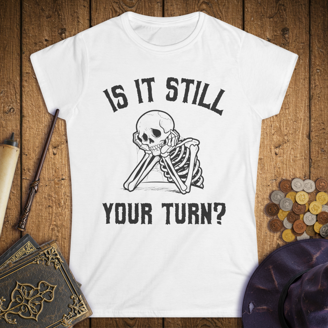 Is It Still Your Turn Women's T-Shirt