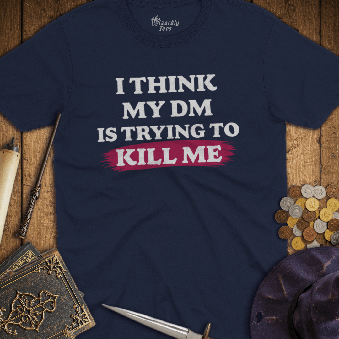 I Think My DM Is Trying To Kill Me T-Shirt