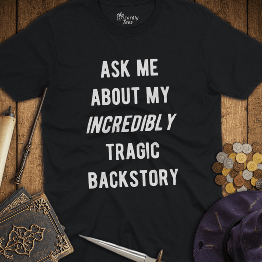 Ask Me About My Incredibly Tragic Backstory T-Shirt