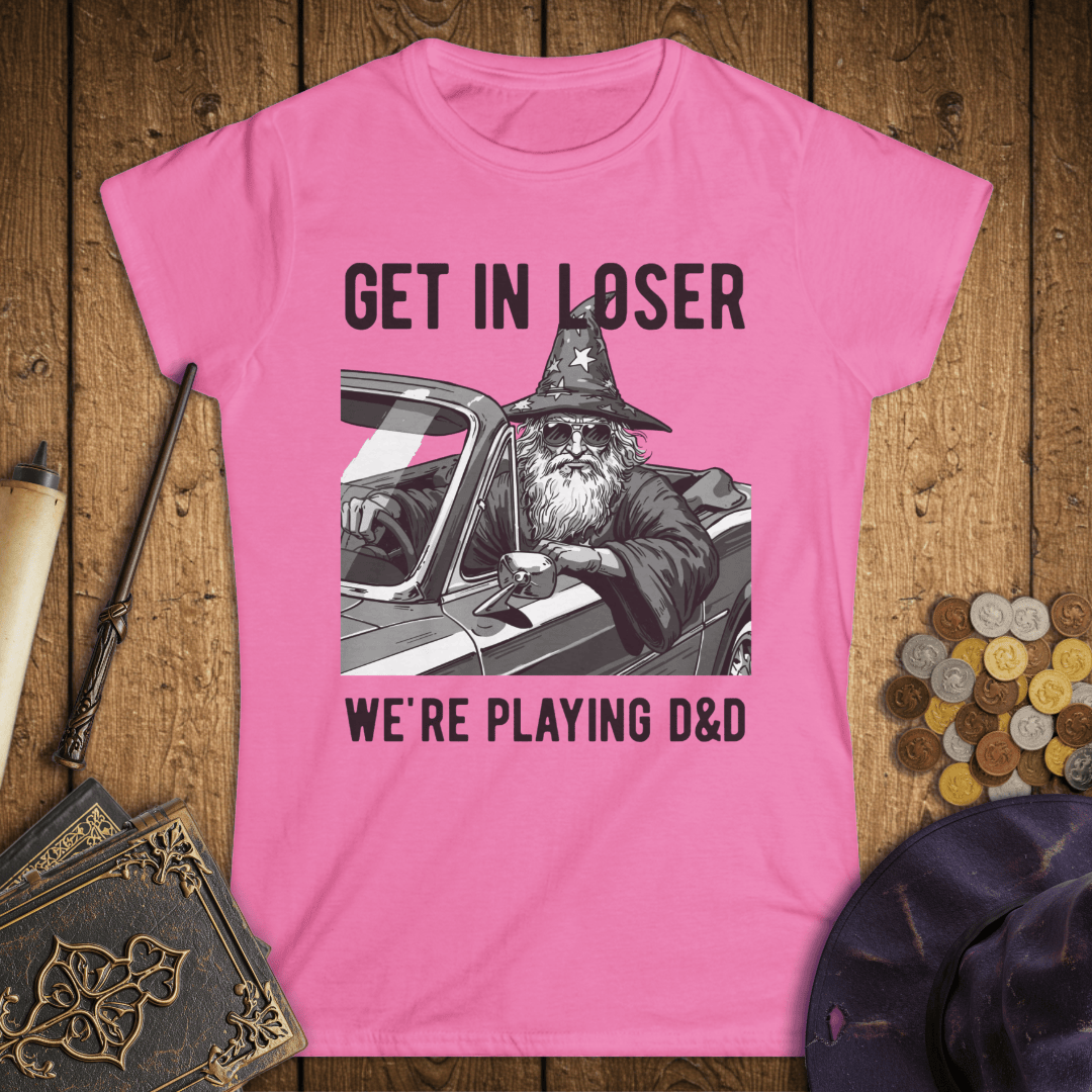 Get In Loser We're Playing D&D Women's T-Shirt