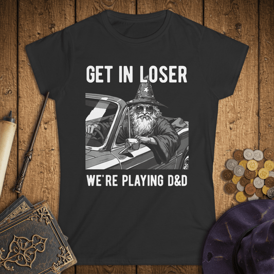 Get In Loser We're Playing D&D Women's T-Shirt