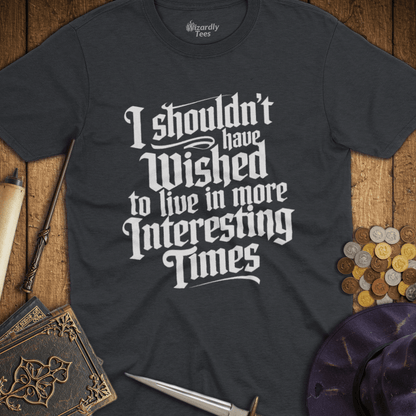 I Shouldn't Have Wished to Live In More Interesting Times TALL T-Shirt