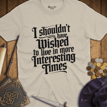 I Shouldn't Have Wished to Live In More Interesting Times Text T-shirt