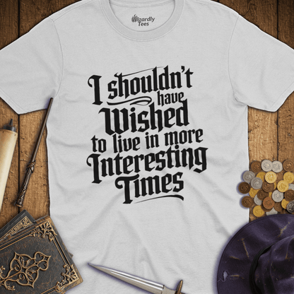I Shouldn't Have Wished to Live In More Interesting Times TALL T-Shirt