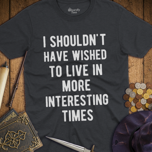I Shouldn't Have Wished To Live In More Interesting Times Text Bold T-shirt