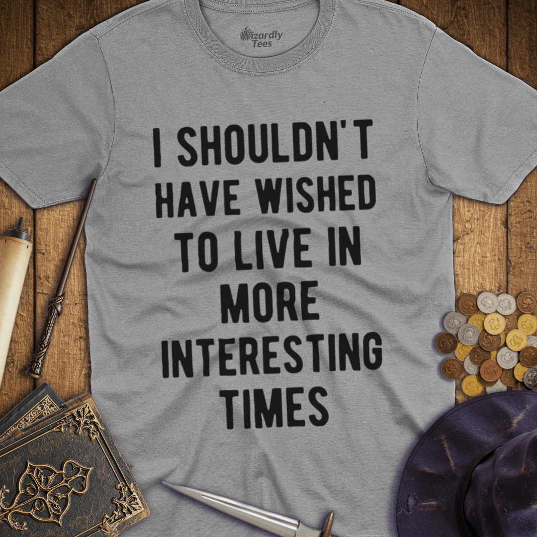 I Shouldn't Have Wished To Live In More Interesting Times Text Bold T-shirt