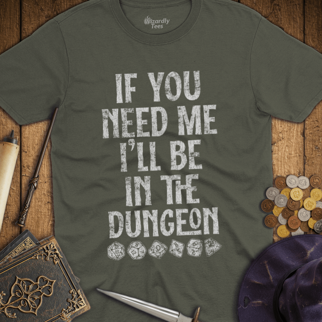 If You Need Me I'll Be In The Dungeon T-Shirt