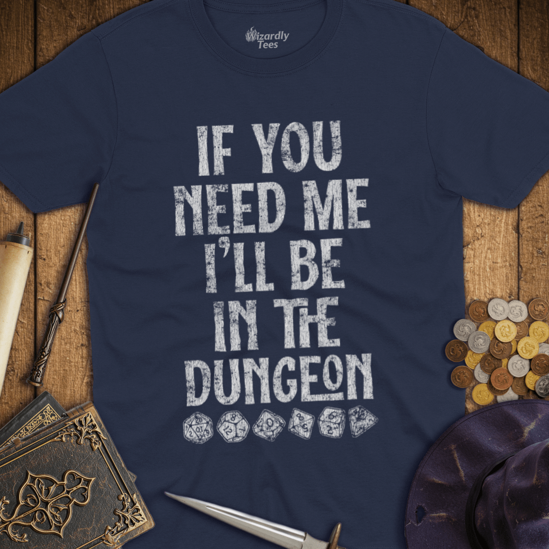 If You Need Me I'll Be In The Dungeon T-Shirt