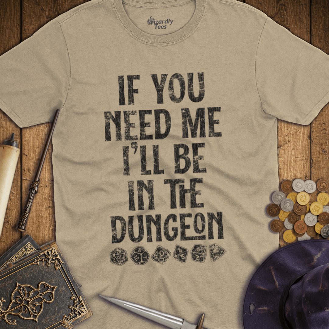 If You Need Me I'll Be In The Dungeon T-Shirt