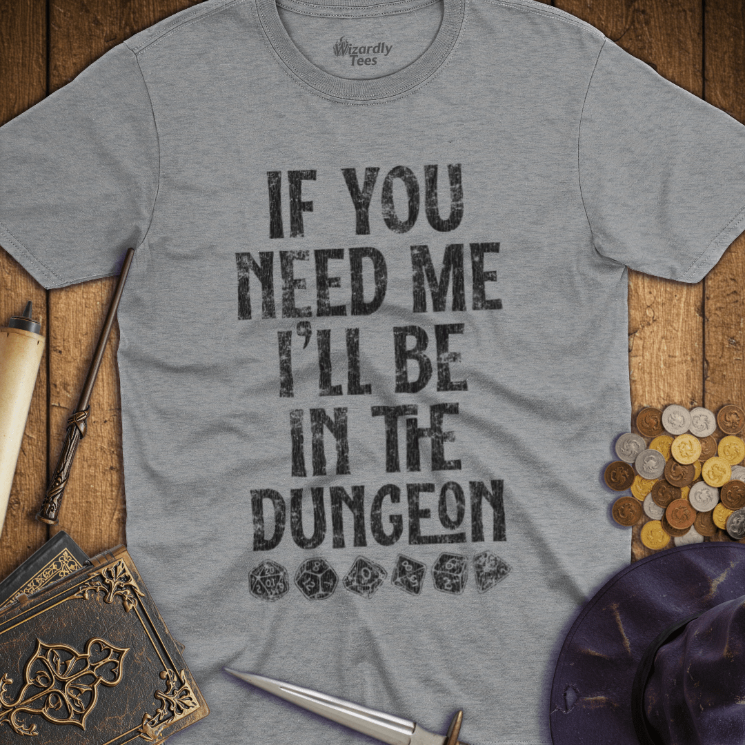 If You Need Me I'll Be In The Dungeon T-Shirt