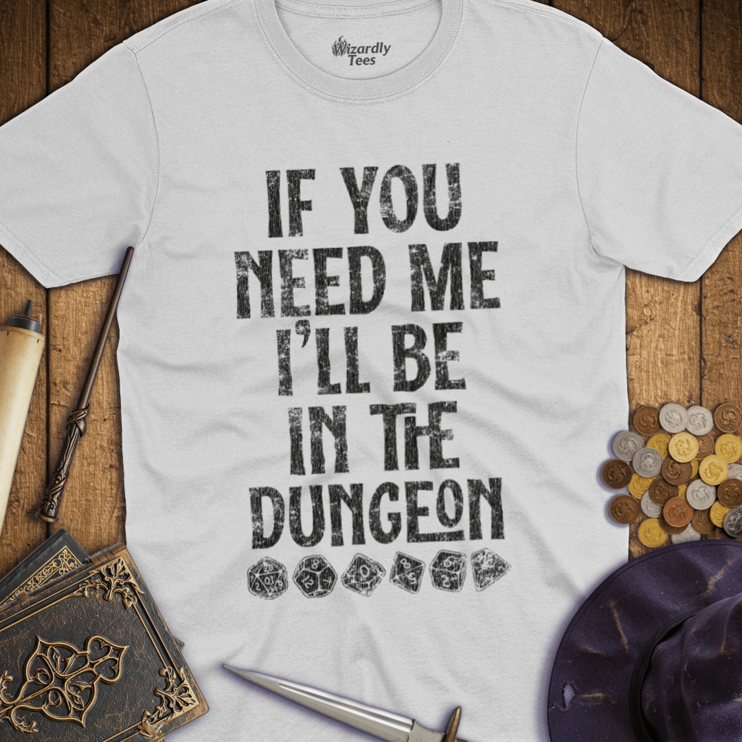 If You Need Me I'll Be In The Dungeon T-Shirt