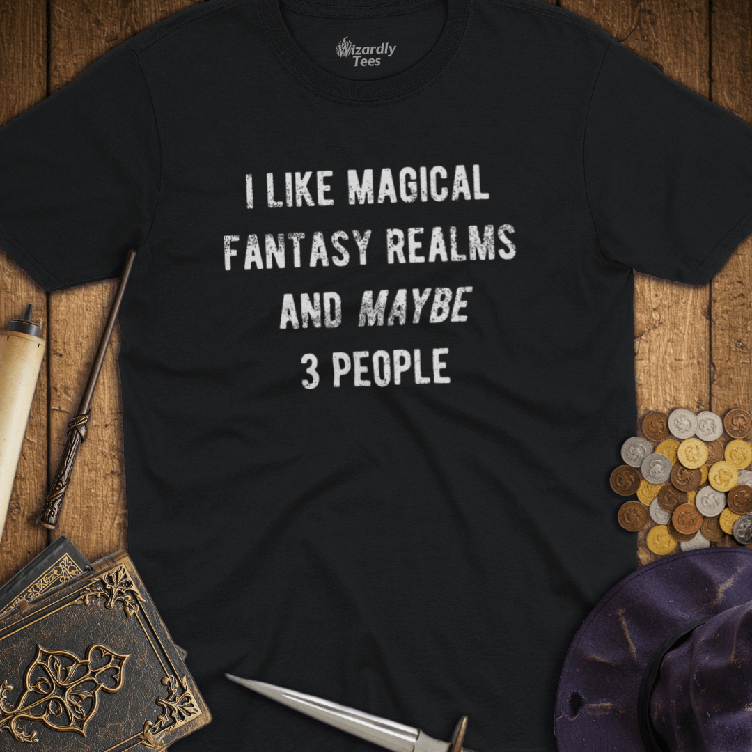 I Like Magical Fantasy Realms and Maybe 3 People T-Shirt