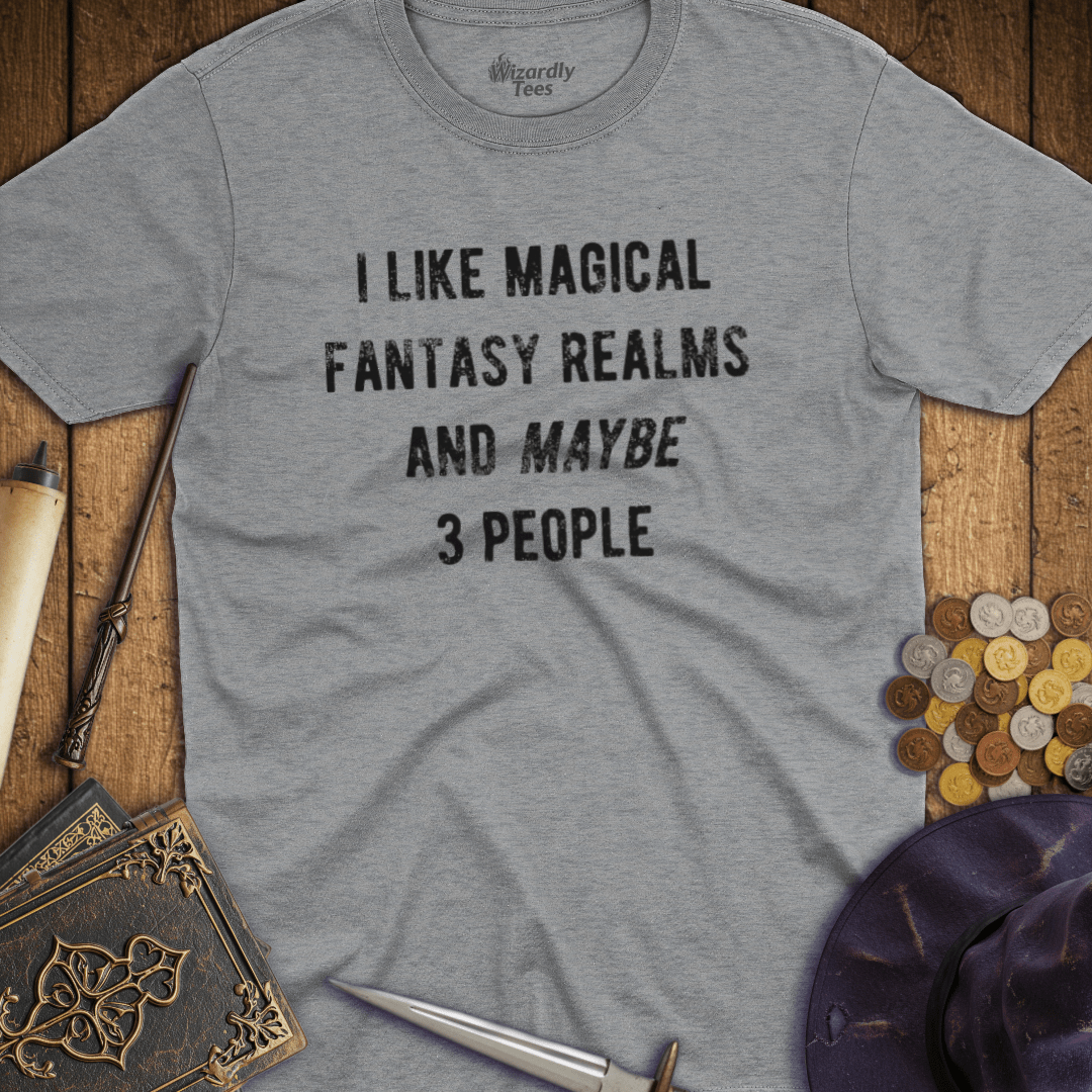 I Like Magical Fantasy Realms and Maybe 3 People T-Shirt