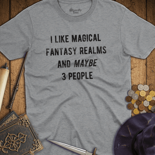 I Like Magical Fantasy Realms and Maybe 3 People T-Shirt