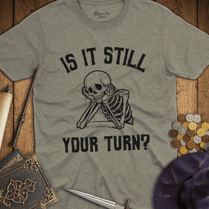 Is It Still Your Turn TALL T-Shirt
