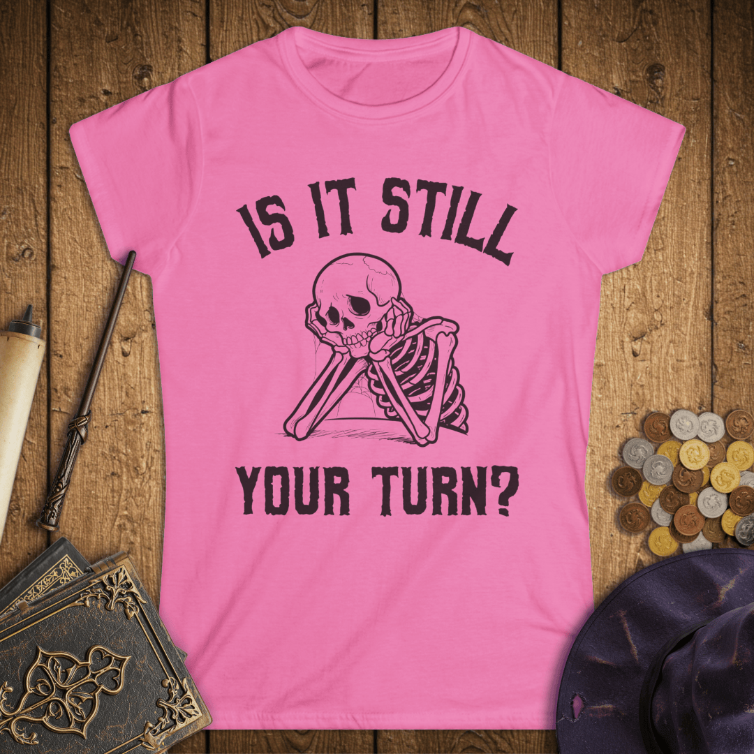 Is It Still Your Turn Women's T-Shirt