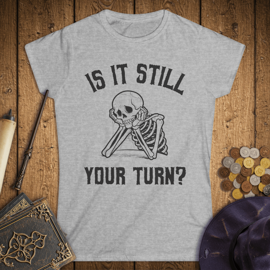 Is It Still Your Turn Women's T-Shirt