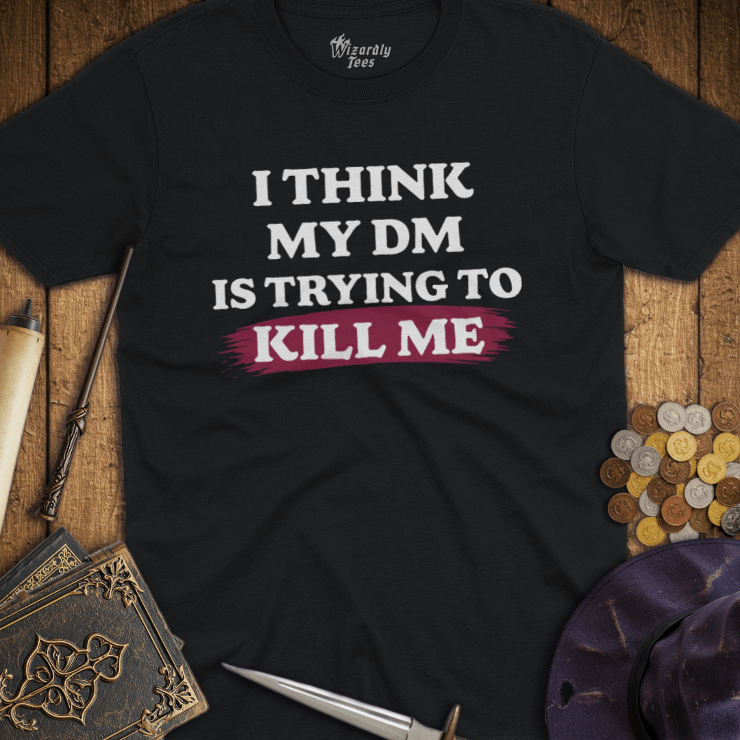 I Think My DM Is Trying To Kill Me T-Shirt